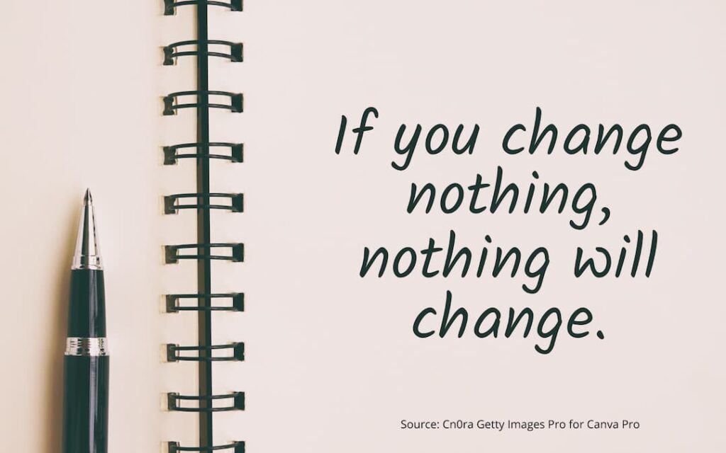 Notebook with script "If you change nothing, nothing will change" to illustrate how to reinvent yourself.
